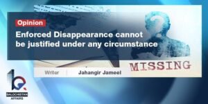 Enforced Disappearance cannot be justified under any circumstance copy Balochistan Affairs